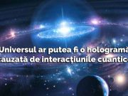 Universul este o hologramă cauzată de interacţiunile cuantice universul este o hologramă